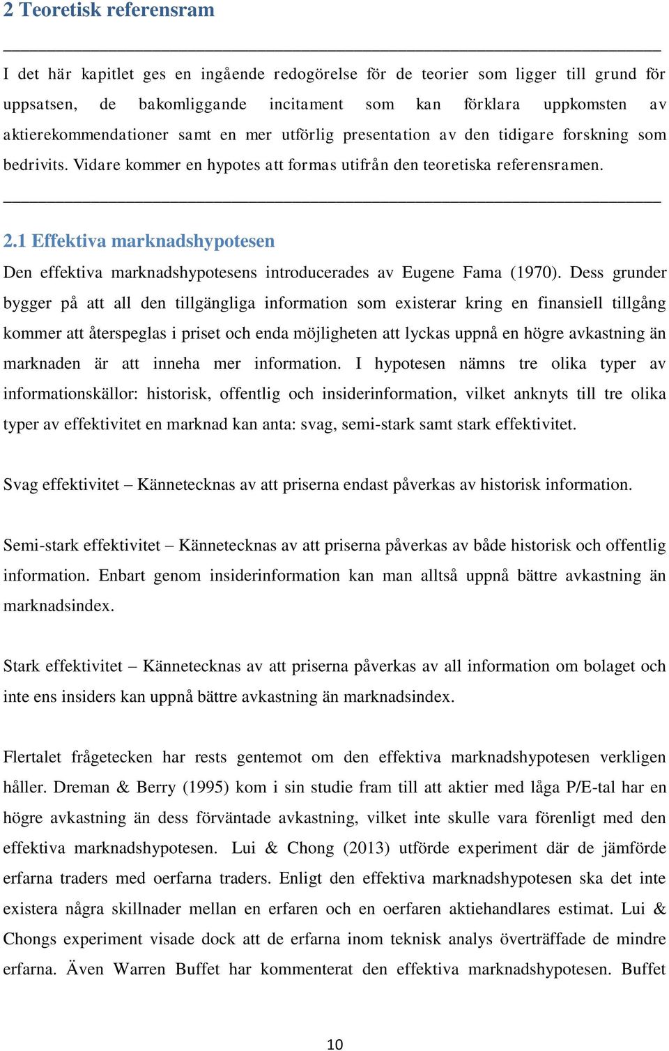 1 Effektiva marknadshypotesen Den effektiva marknadshypotesens introducerades av Eugene Fama (1970).