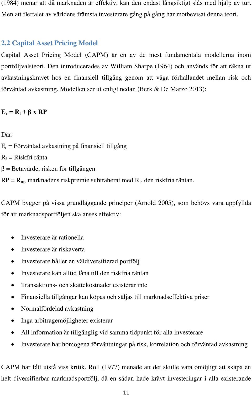 Den introducerades av William Sharpe (1964) och används för att räkna ut avkastningskravet hos en finansiell tillgång genom att väga förhållandet mellan risk och förväntad avkastning.