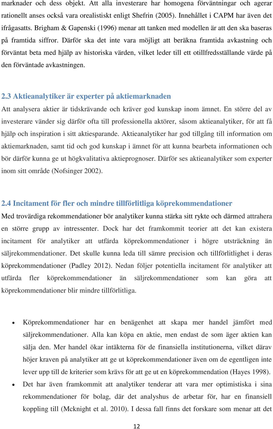 Därför ska det inte vara möjligt att beräkna framtida avkastning och förväntat beta med hjälp av historiska värden, vilket leder till ett otillfredsställande värde på den förväntade avkastningen. 2.