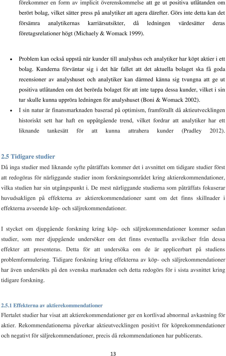 Problem kan också uppstå när kunder till analyshus och analytiker har köpt aktier i ett bolag.