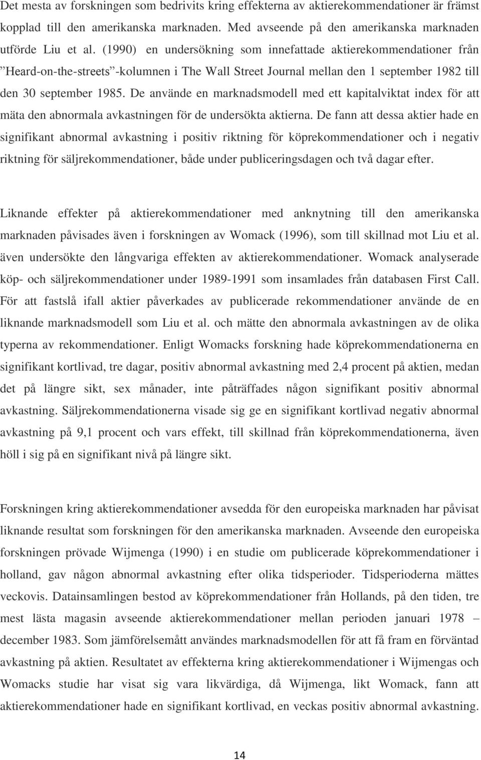 De använde en marknadsmodell med ett kapitalviktat index för att mäta den abnormala avkastningen för de undersökta aktierna.