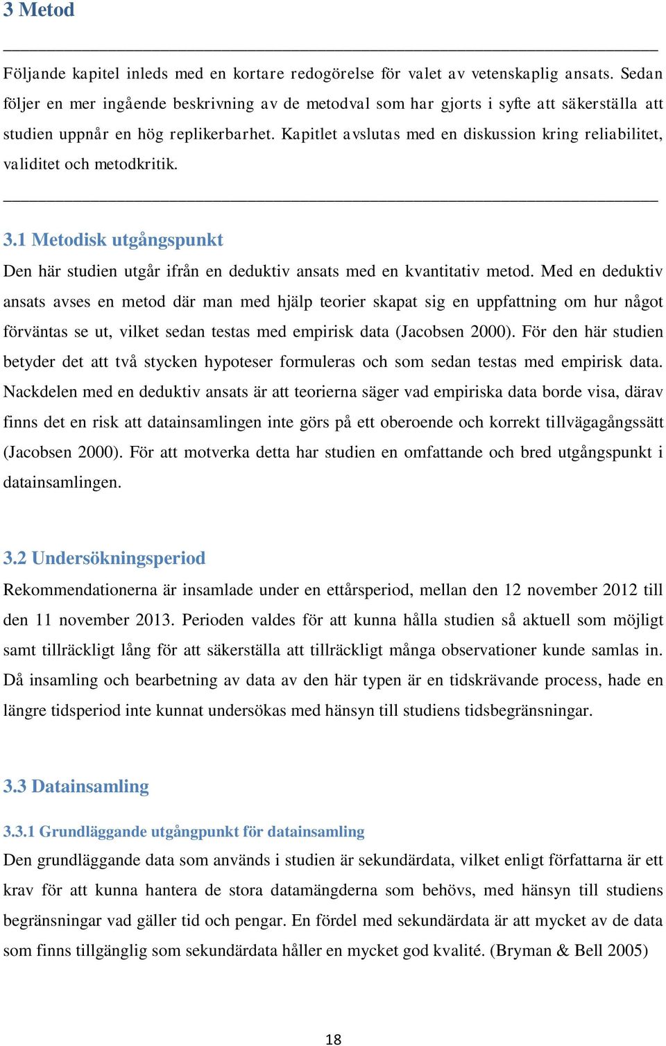 Kapitlet avslutas med en diskussion kring reliabilitet, validitet och metodkritik. 3.1 Metodisk utgångspunkt Den här studien utgår ifrån en deduktiv ansats med en kvantitativ metod.