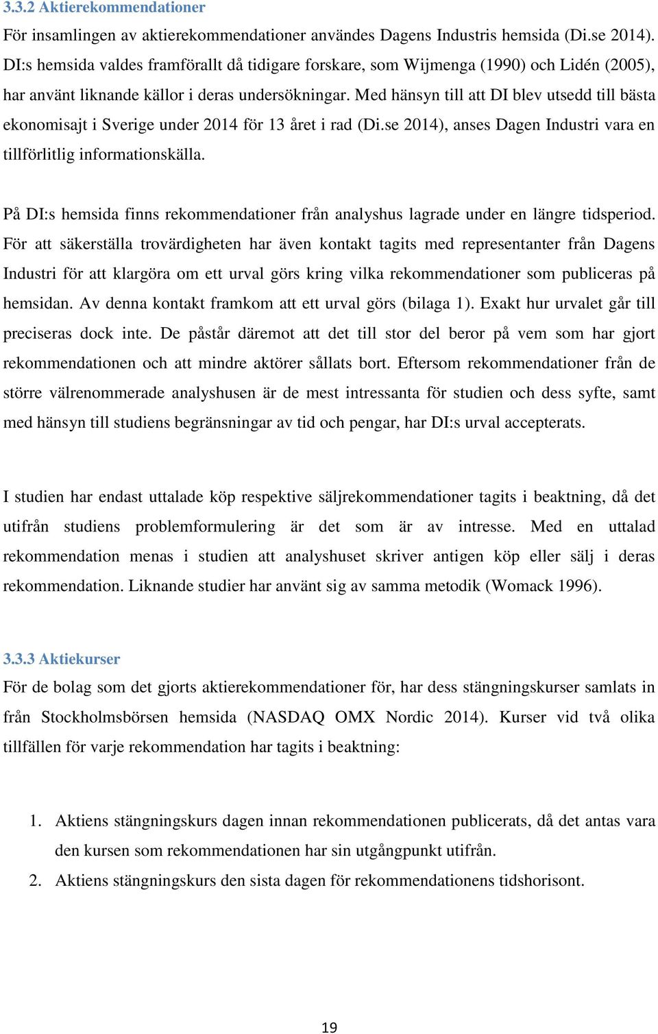 Med hänsyn till att DI blev utsedd till bästa ekonomisajt i Sverige under 2014 för 13 året i rad (Di.se 2014), anses Dagen Industri vara en tillförlitlig informationskälla.