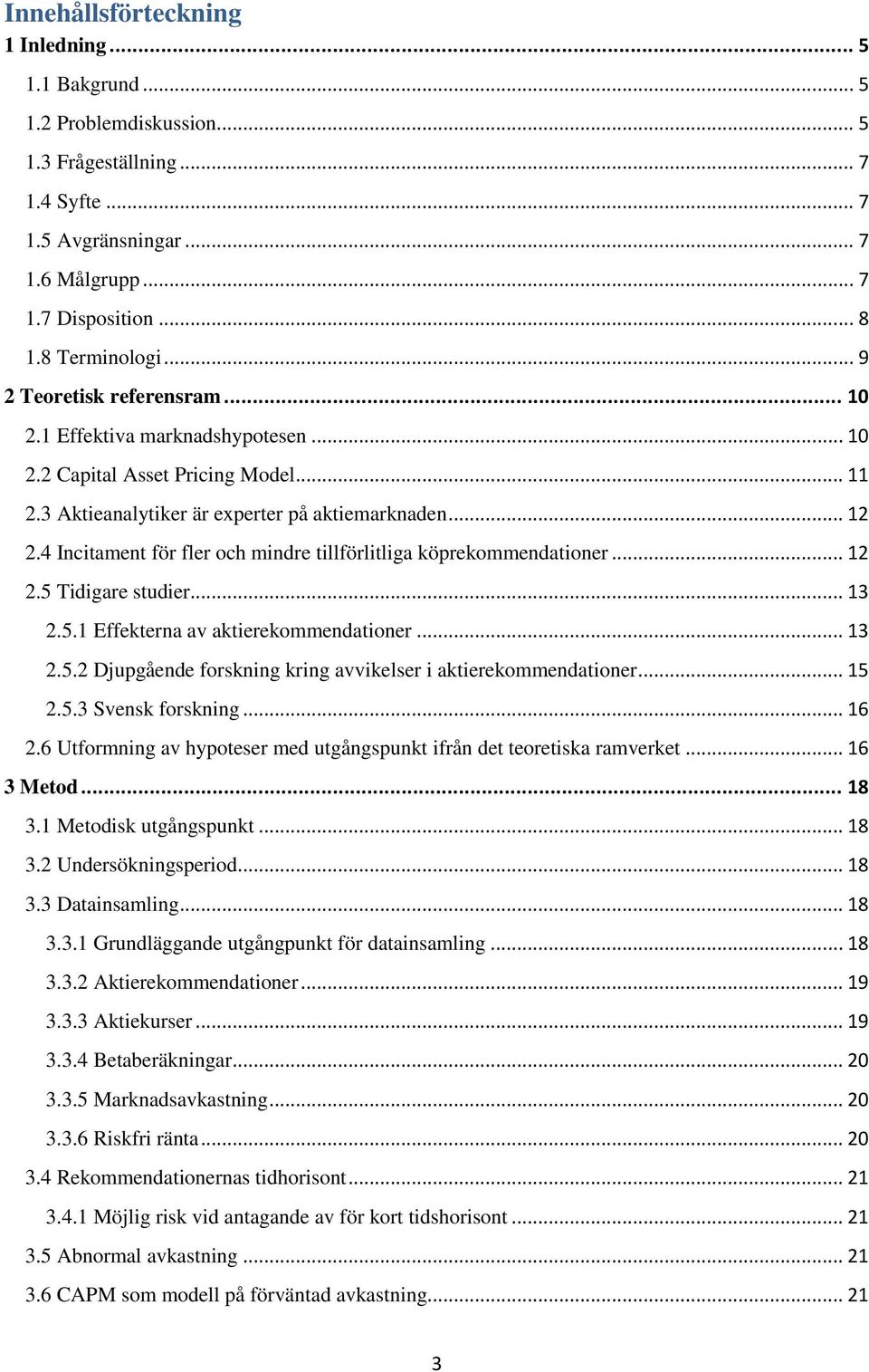 4 Incitament för fler och mindre tillförlitliga köprekommendationer... 12 2.5 Tidigare studier... 13 2.5.1 Effekterna av aktierekommendationer... 13 2.5.2 Djupgående forskning kring avvikelser i aktierekommendationer.