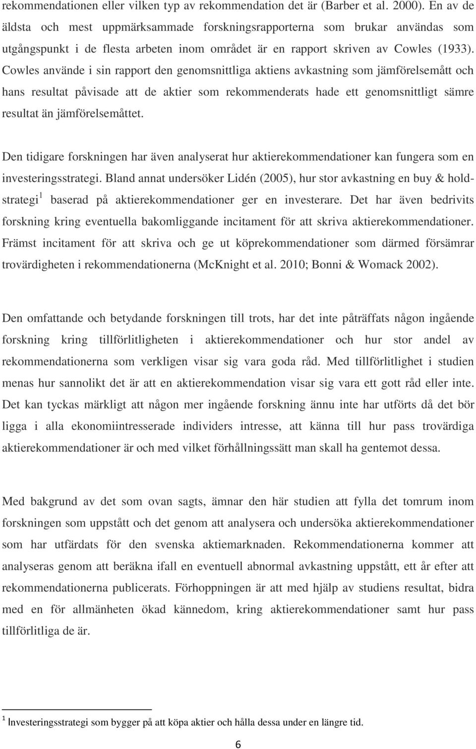 Cowles använde i sin rapport den genomsnittliga aktiens avkastning som jämförelsemått och hans resultat påvisade att de aktier som rekommenderats hade ett genomsnittligt sämre resultat än