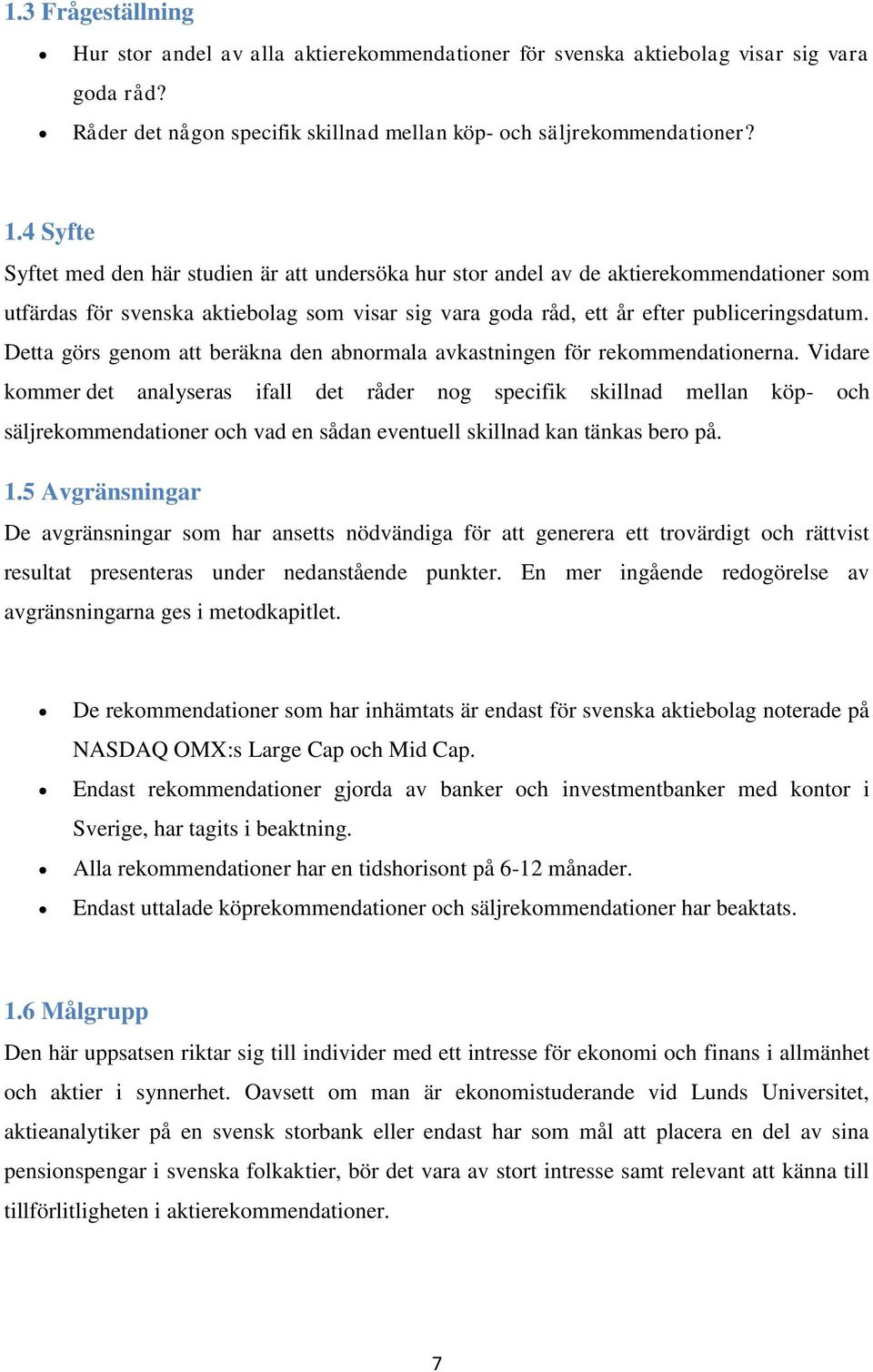 Detta görs genom att beräkna den abnormala avkastningen för rekommendationerna.