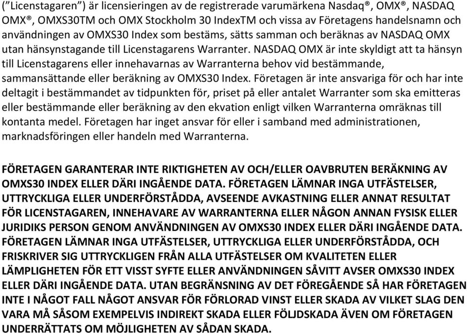 NASDAQ OMX är inte skyldigt att ta hänsyn till Licenstagarens eller innehavarnas av Warranterna behov vid bestämmande, sammansättande eller beräkning av OMXS30 Index.