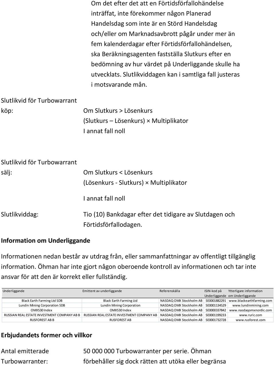 Slutlikviddagen kan i samtliga fall justeras i motsvarande mån.