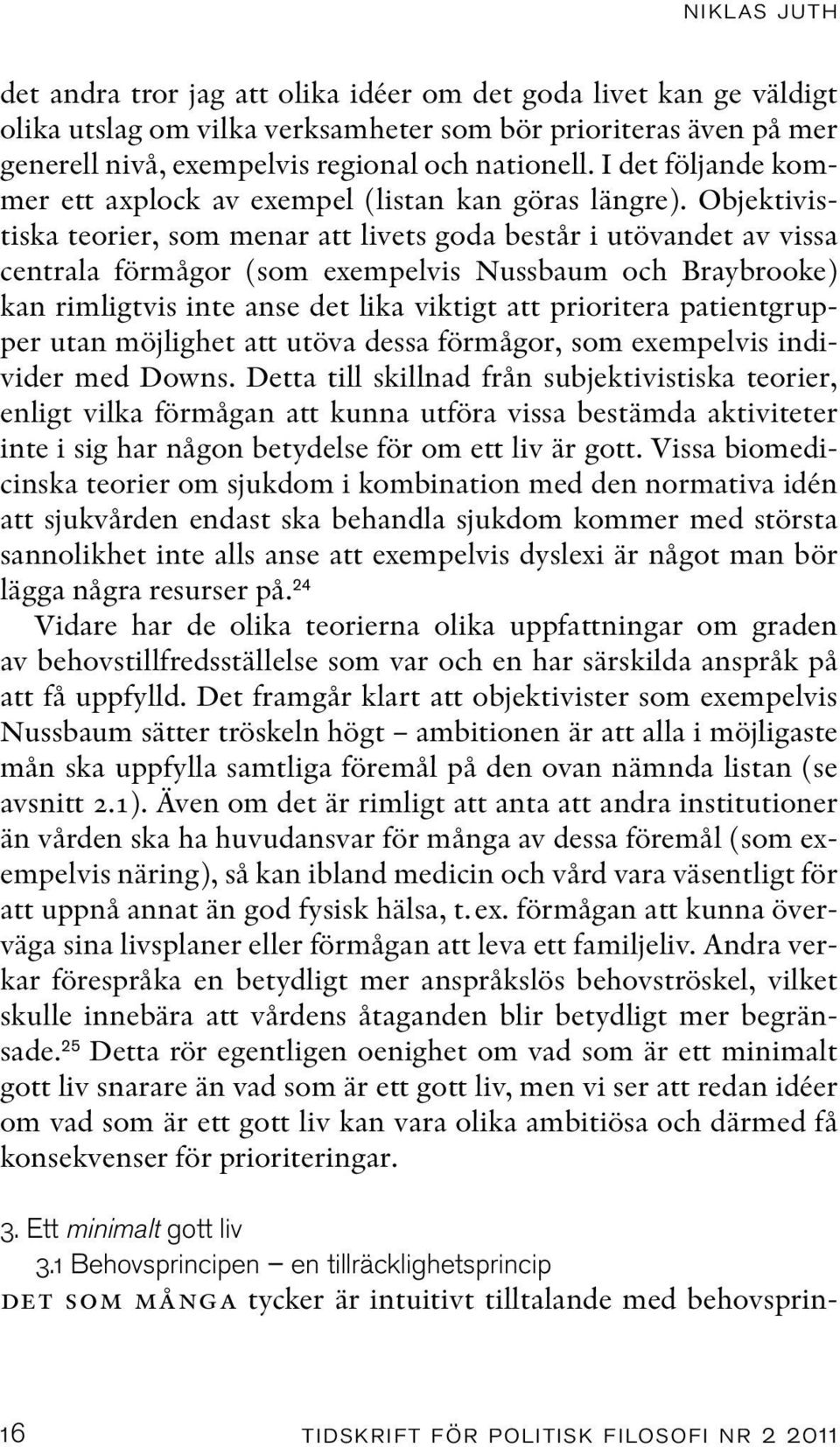Objektivistiska teorier, som menar att livets goda består i utövandet av vissa centrala förmågor (som exempelvis Nussbaum och Braybrooke) kan rimligtvis inte anse det lika viktigt att prioritera