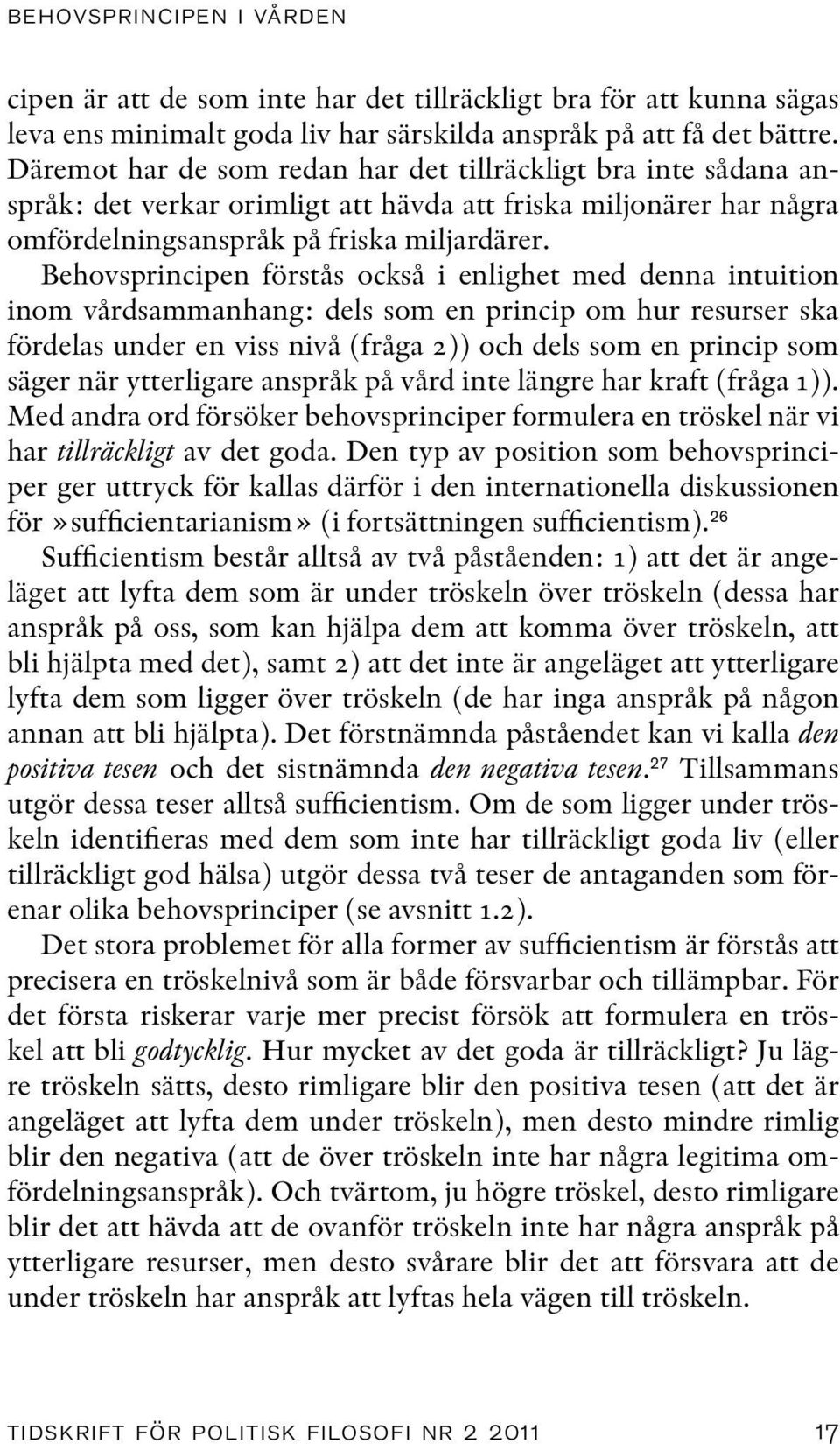 Behovsprincipen förstås också i enlighet med denna intuition inom vårdsammanhang: dels som en princip om hur resurser ska fördelas under en viss nivå (fråga 2)) och dels som en princip som säger när