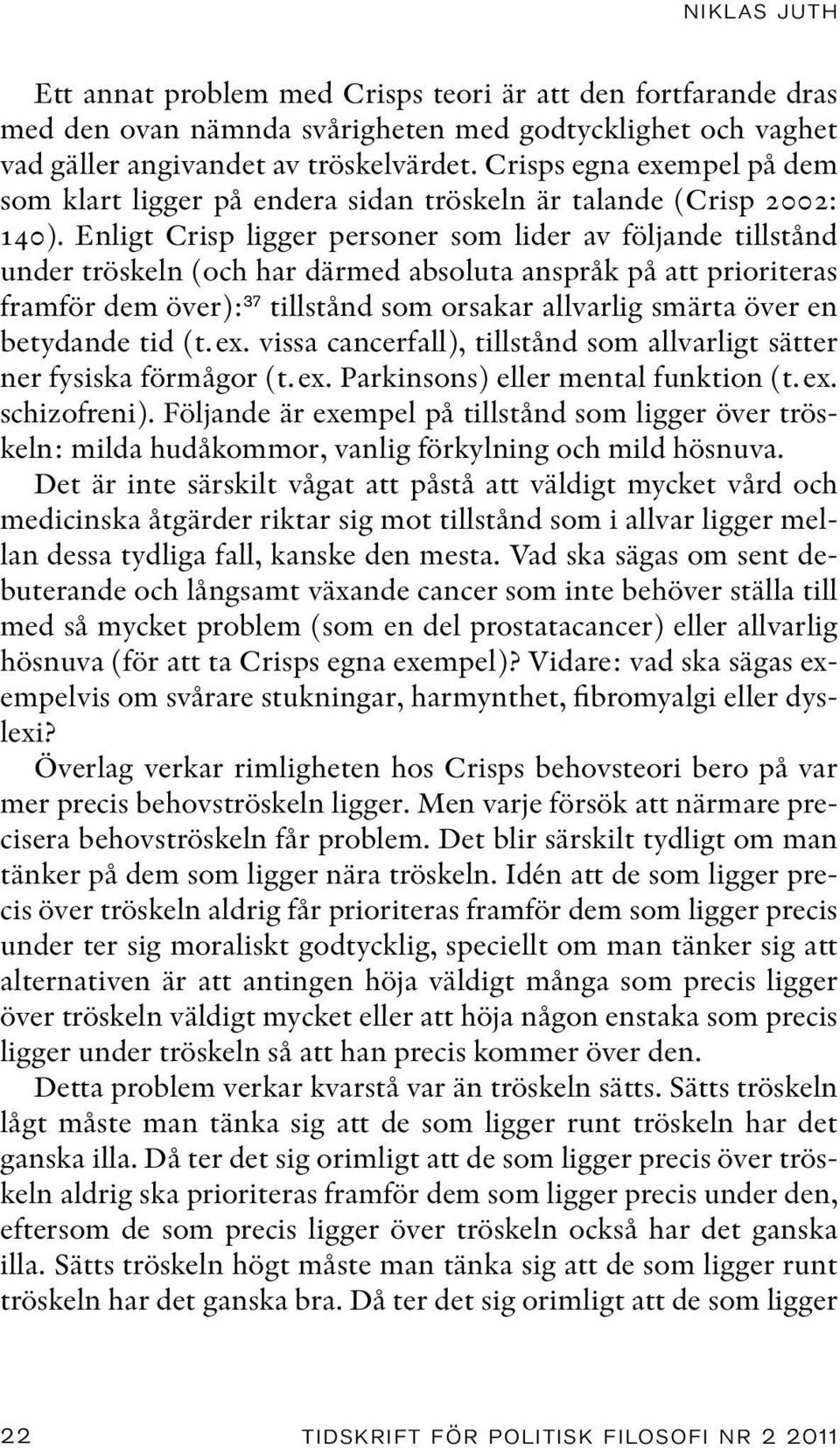 Enligt Crisp ligger personer som lider av följande tillstånd under tröskeln (och har därmed absoluta anspråk på att prioriteras framför dem över): 37 tillstånd som orsakar allvarlig smärta över en