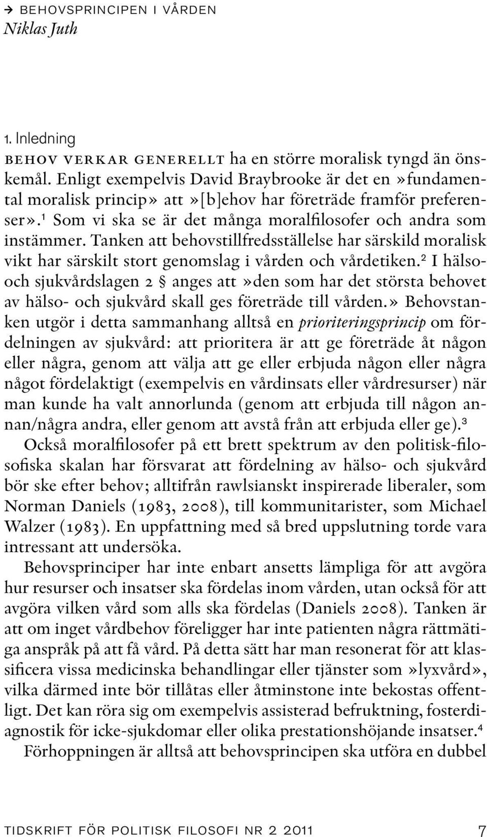 Tanken att behovstillfredsställelse har särskild moralisk vikt har särskilt stort genomslag i vården och vårdetiken.
