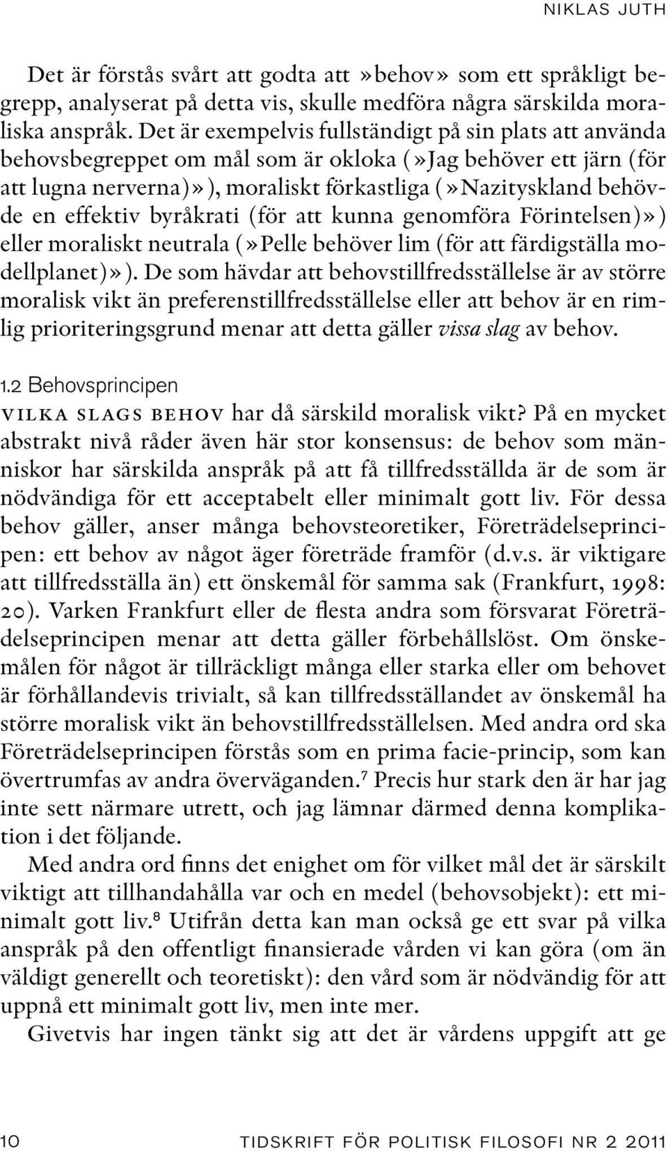 effektiv byråkrati (för att kunna genomföra Förintelsen)») eller moraliskt neutrala (»Pelle behöver lim (för att färdigställa modellplanet)»).