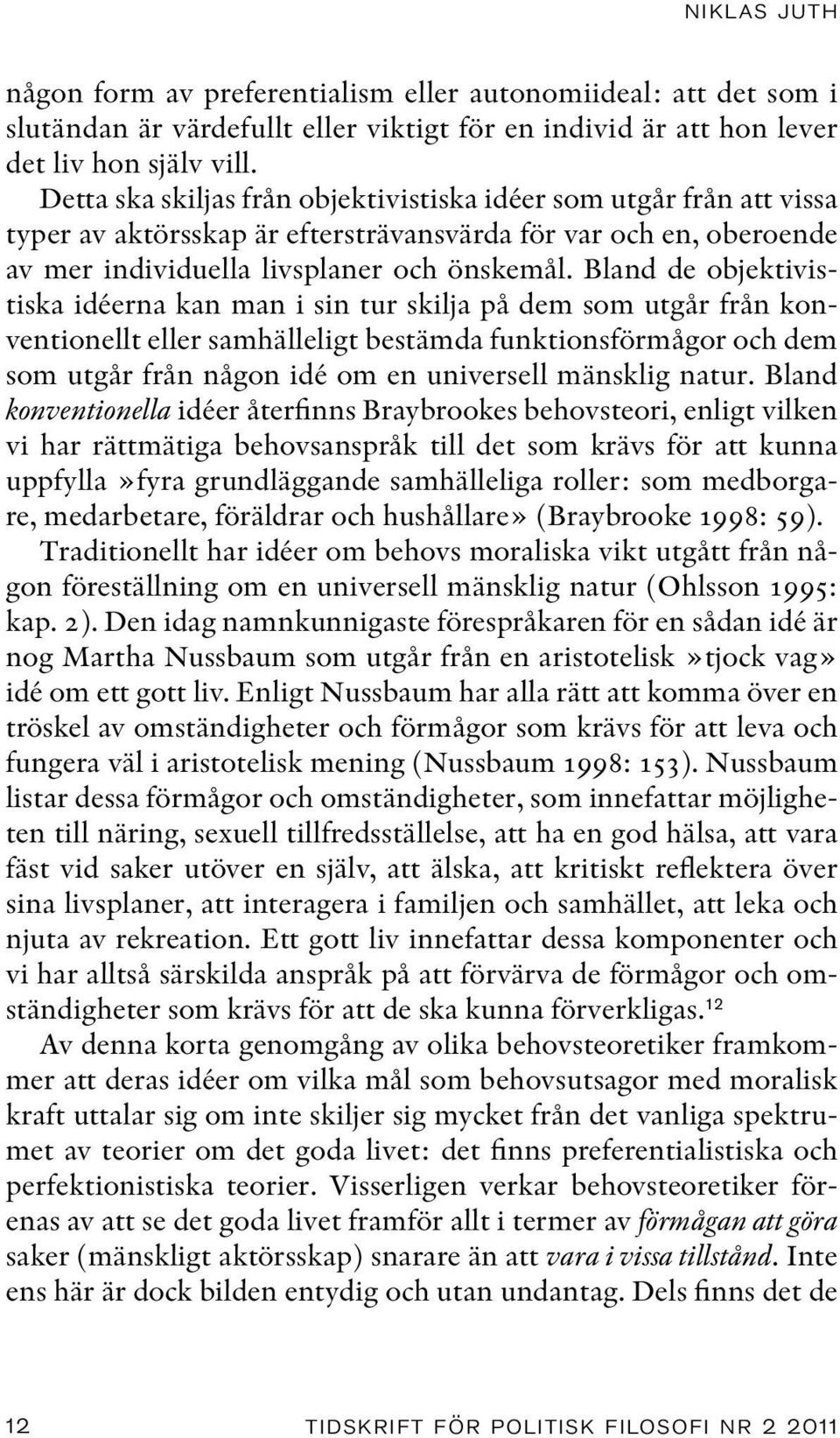 Bland de objektivistiska idéerna kan man i sin tur skilja på dem som utgår från konventionellt eller samhälleligt bestämda funktionsförmågor och dem som utgår från någon idé om en universell mänsklig