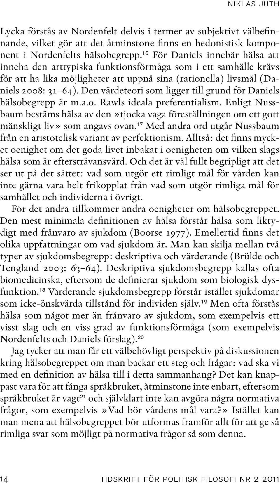 Den värdeteori som ligger till grund för Daniels hälsobegrepp är m.a.o. Rawls ideala preferentialism.