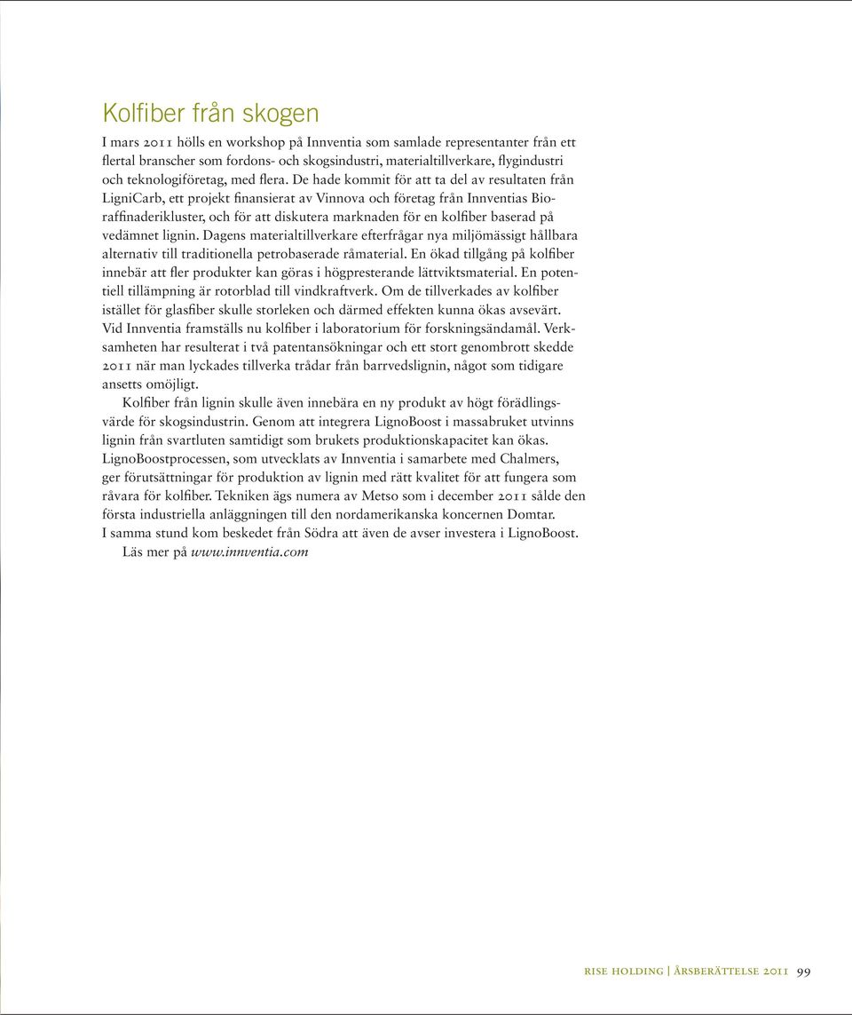 De hade kommit för att ta del av resultaten från LigniCarb, ett projekt finansierat av Vinnova och företag från Innventias Bioraffinaderikluster, och för att diskutera marknaden för en kolfiber