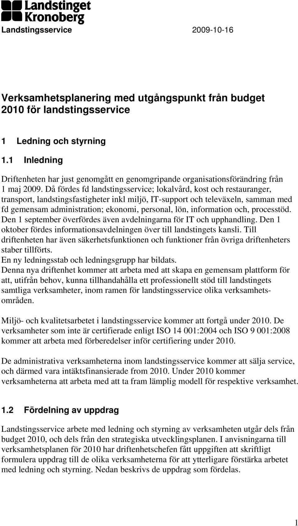 Då fördes fd landstingsservice; lokalvård, kost och restauranger, transport, landstingsfastigheter inkl miljö, IT-support och televäxeln, samman med fd gemensam administration; ekonomi, personal,