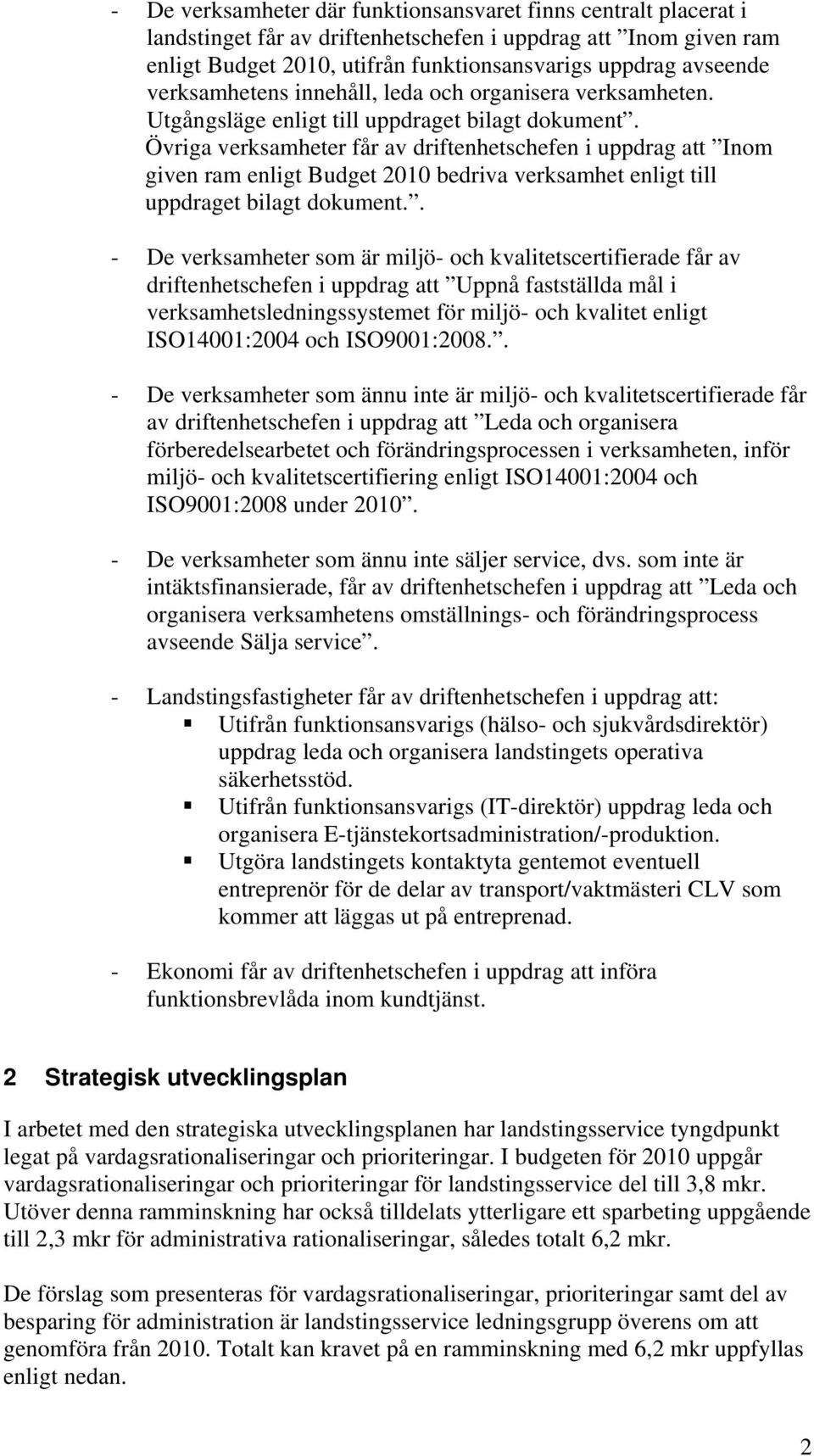 Övriga verksamheter får av driftenhetschefen i uppdrag att Inom given ram enligt Budget 2010 bedriva verksamhet enligt till uppdraget bilagt dokument.