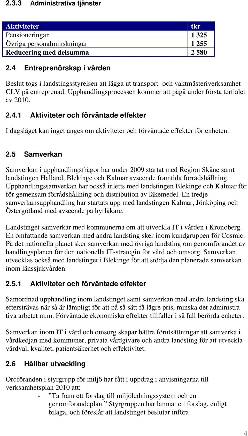 2.4.1 Aktiviteter och förväntade effekter I dagsläget kan inget anges om aktiviteter och förväntade effekter för enheten. 2.