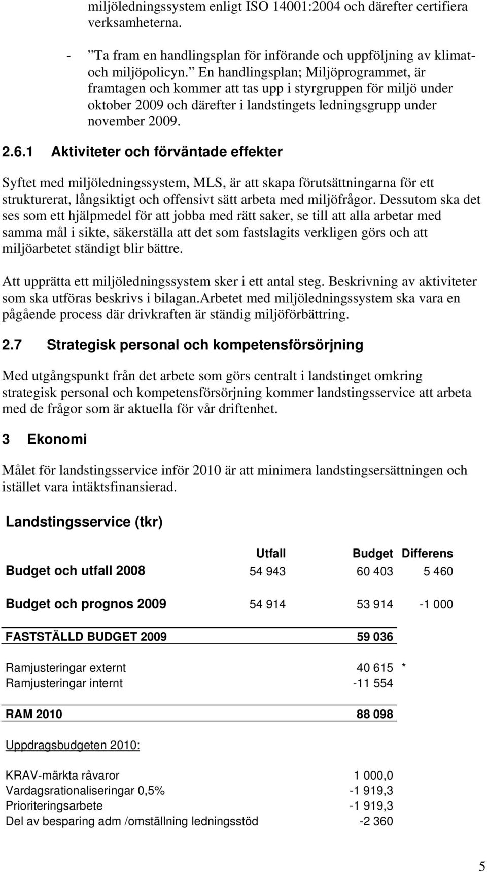 1 Aktiviteter och förväntade effekter Syftet med miljöledningssystem, MLS, är att skapa förutsättningarna för ett strukturerat, långsiktigt och offensivt sätt arbeta med miljöfrågor.