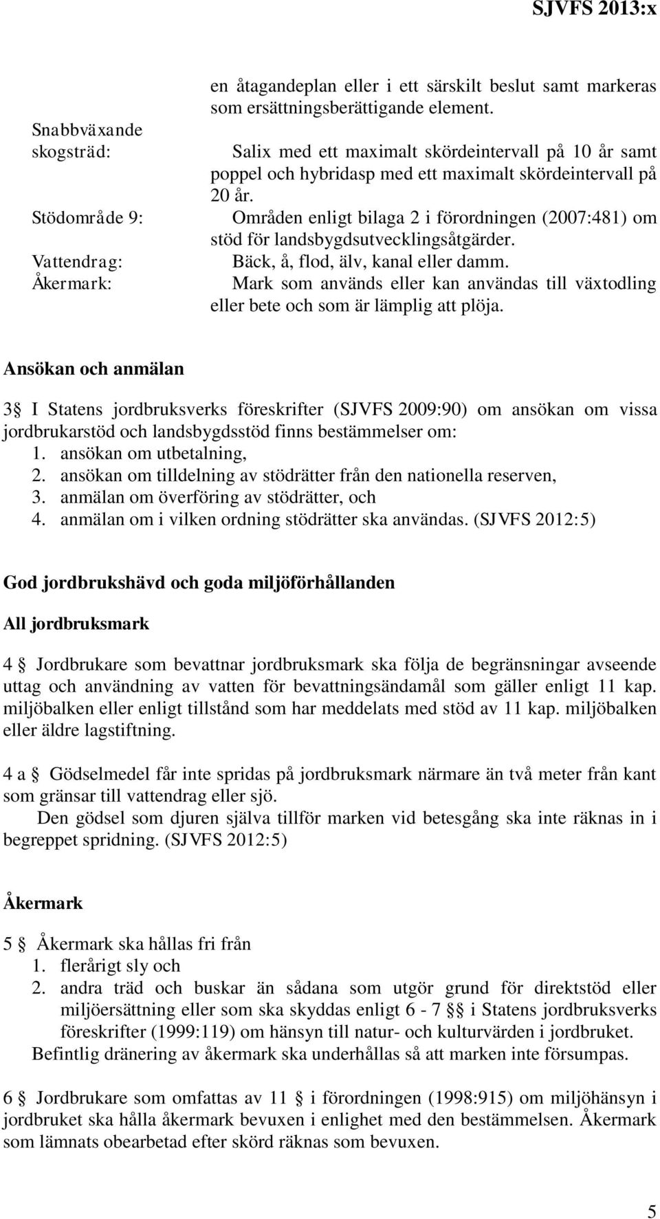 Områden enligt bilaga 2 i förordningen (2007:481) om stöd för landsbygdsutvecklingsåtgärder. Bäck, å, flod, älv, kanal eller damm.