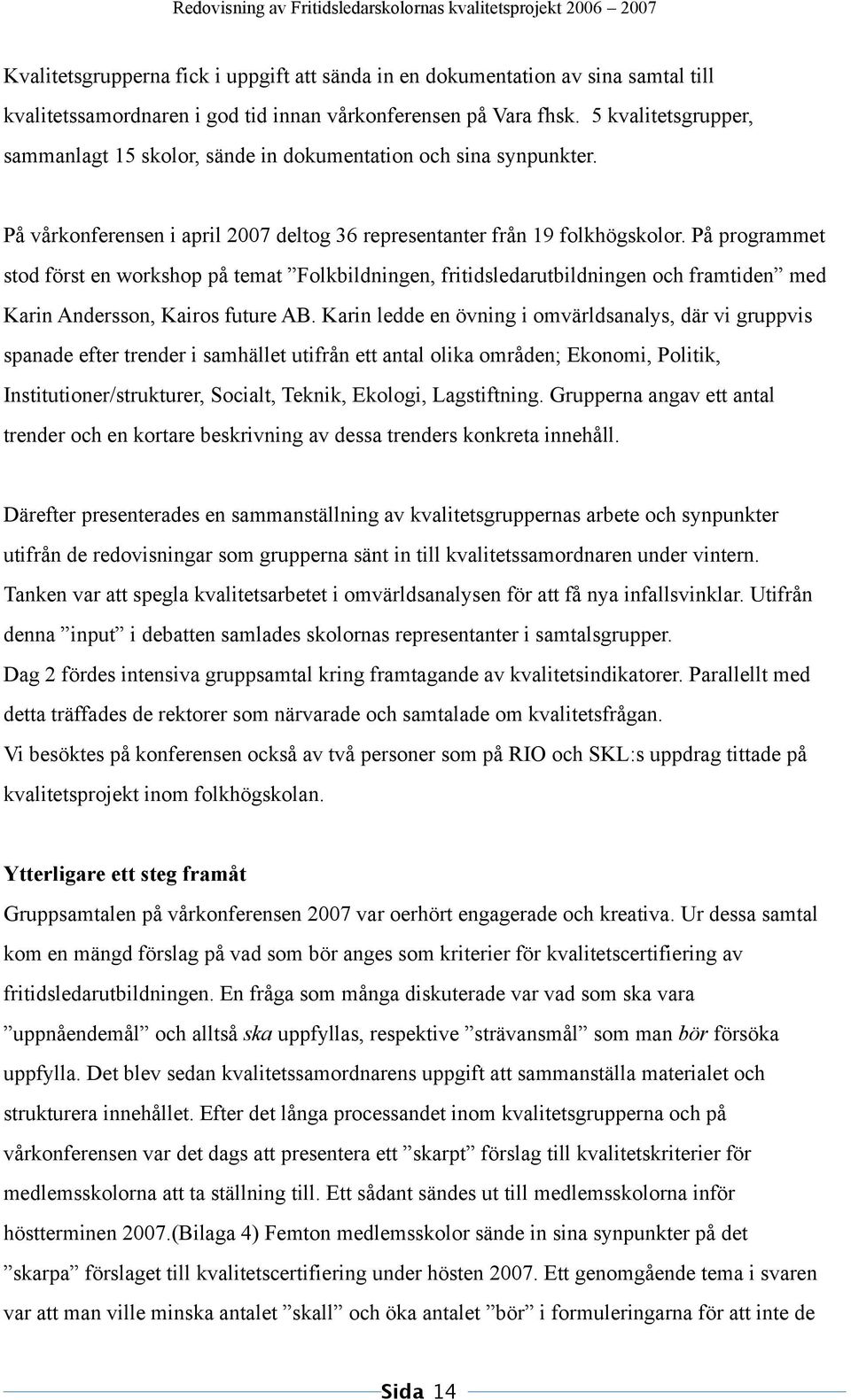 På programmet stod först en workshop på temat Folkbildningen, fritidsledarutbildningen och framtiden med Karin Andersson, Kairos future AB.