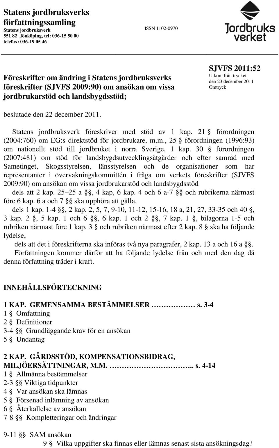Statens jordbruksverk föreskriver med stöd av 1 kap. 21 förordningen (2004:760) om EG:s direktstöd för jordbrukare, m.m., 25 förordningen (1996:93) om nationellt stöd till jordbruket i norra Sverige, 1 kap.