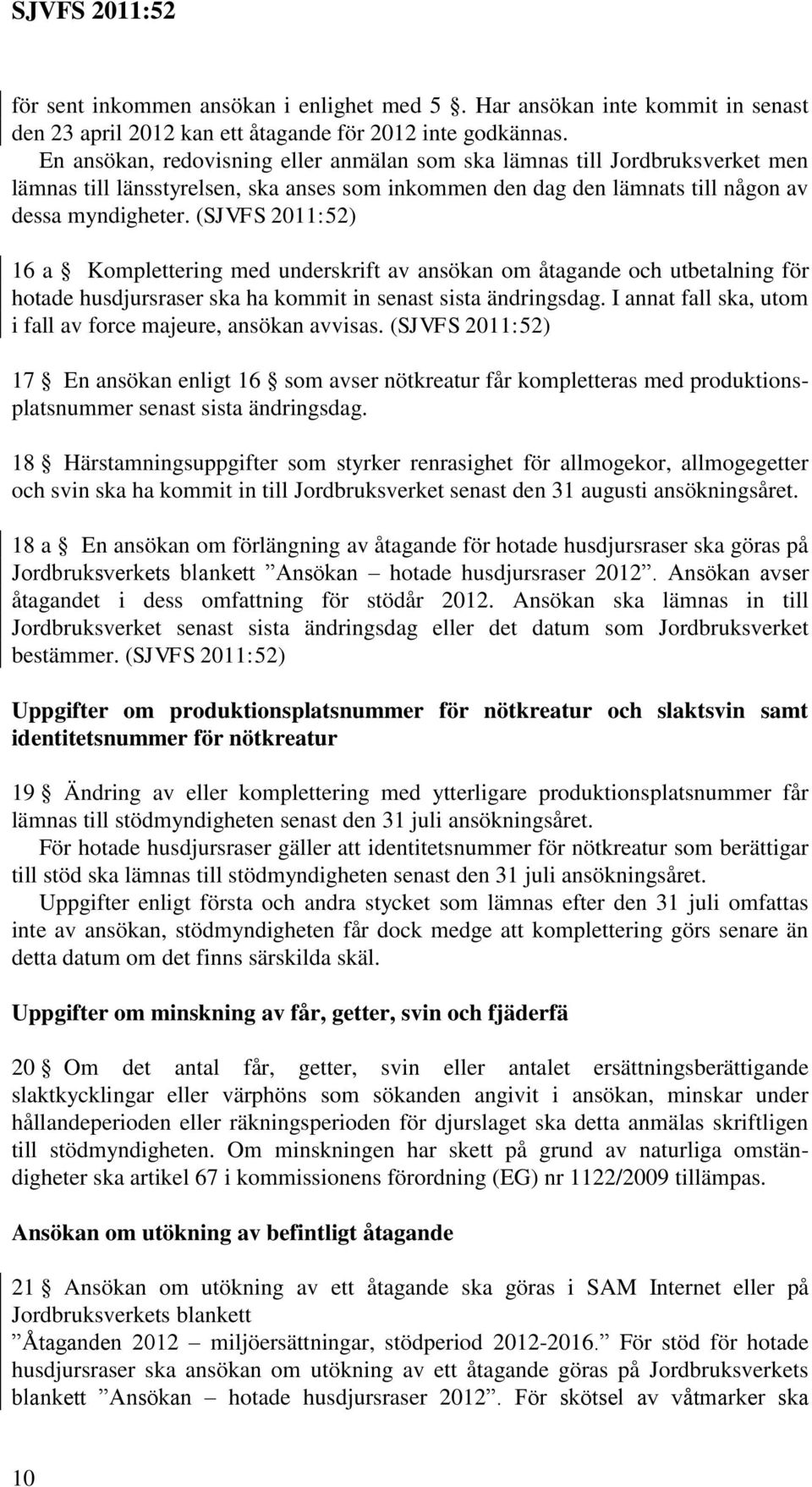 (SJVFS 2011:52) 16 a Komplettering med underskrift av ansökan om åtagande och utbetalning för hotade husdjursraser ska ha kommit in senast sista ändringsdag.