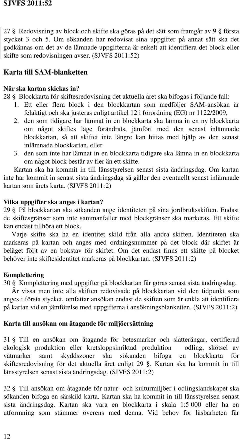 (SJVFS 2011:52) Karta till SAM-blanketten När ska kartan skickas in? 28 Blockkarta för skiftesredovisning det aktuella året ska bifogas i följande fall: 1.