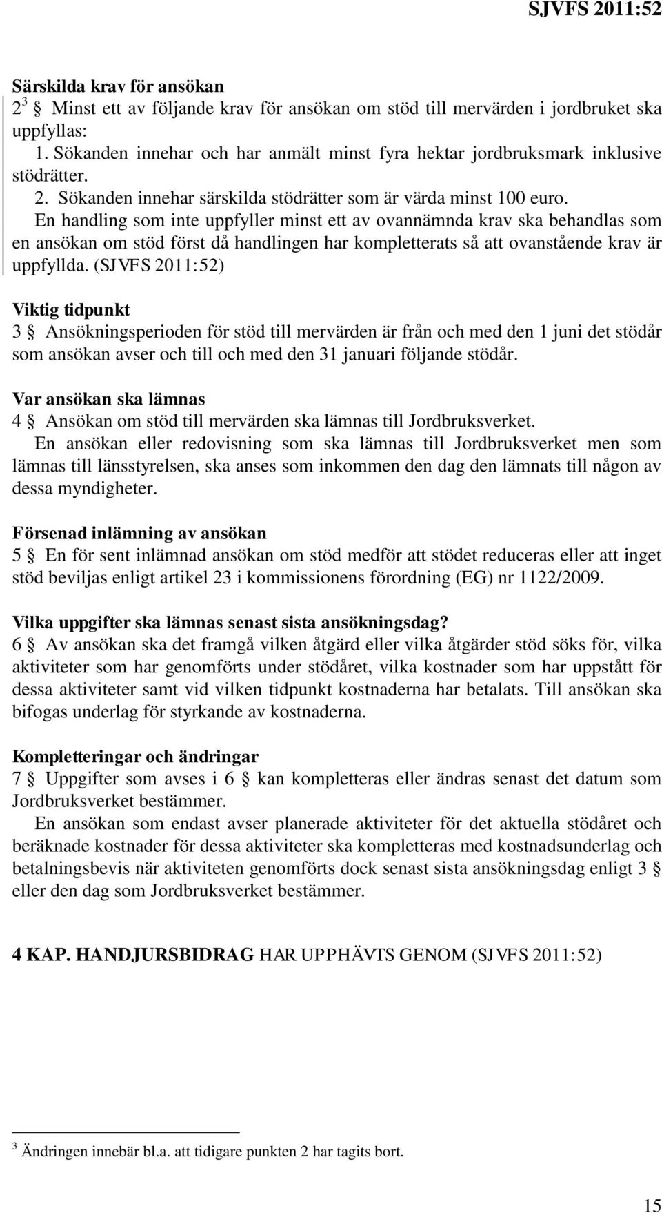 En handling som inte uppfyller minst ett av ovannämnda krav ska behandlas som en ansökan om stöd först då handlingen har kompletterats så att ovanstående krav är uppfyllda.