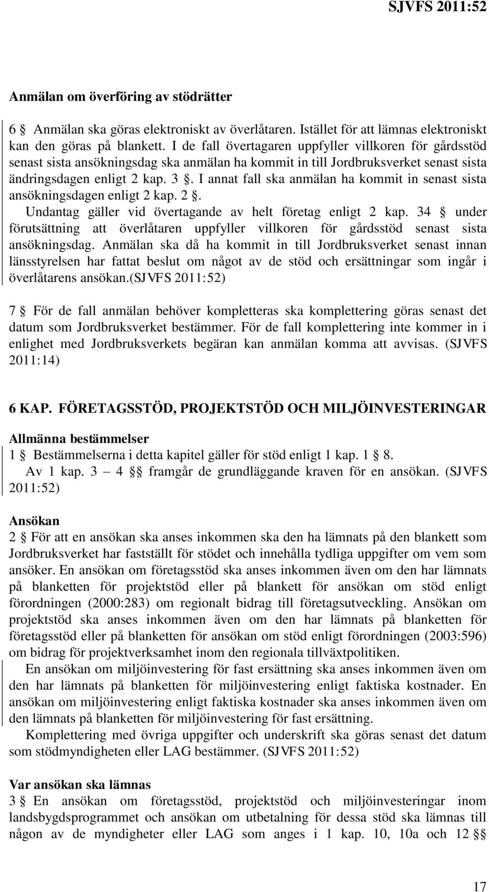I annat fall ska anmälan ha kommit in senast sista ansökningsdagen enligt 2 kap. 2. Undantag gäller vid övertagande av helt företag enligt 2 kap.