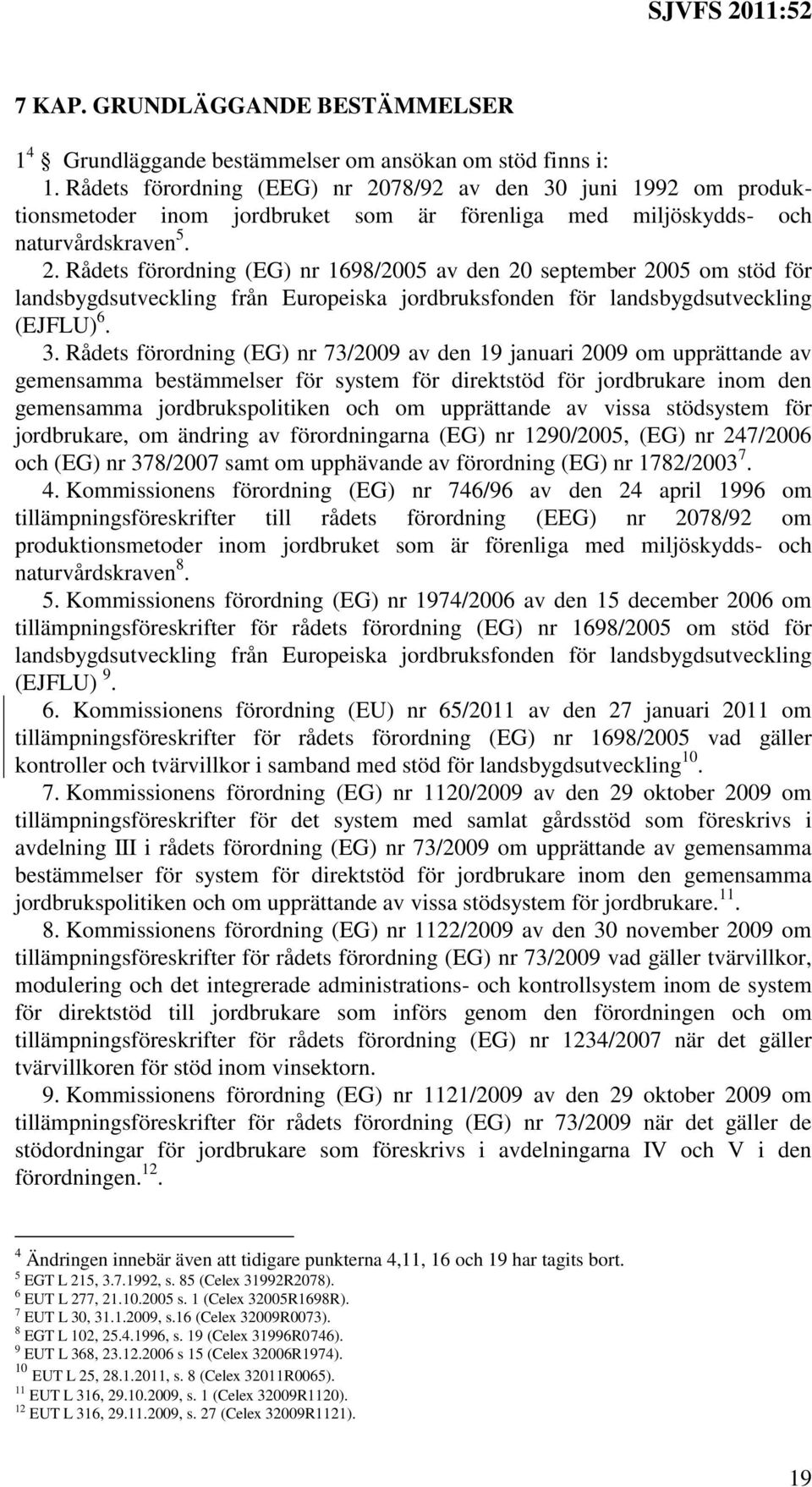 3. Rådets förordning (EG) nr 73/2009 av den 19 januari 2009 om upprättande av gemensamma bestämmelser för system för direktstöd för jordbrukare inom den gemensamma jordbrukspolitiken och om