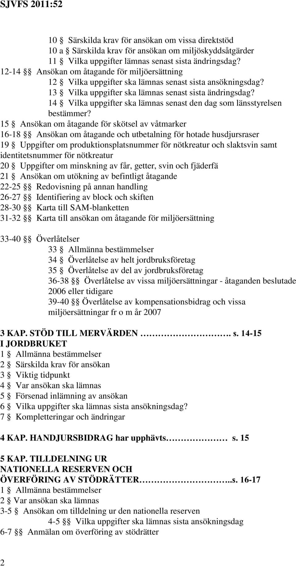 14 Vilka uppgifter ska lämnas senast den dag som länsstyrelsen bestämmer?