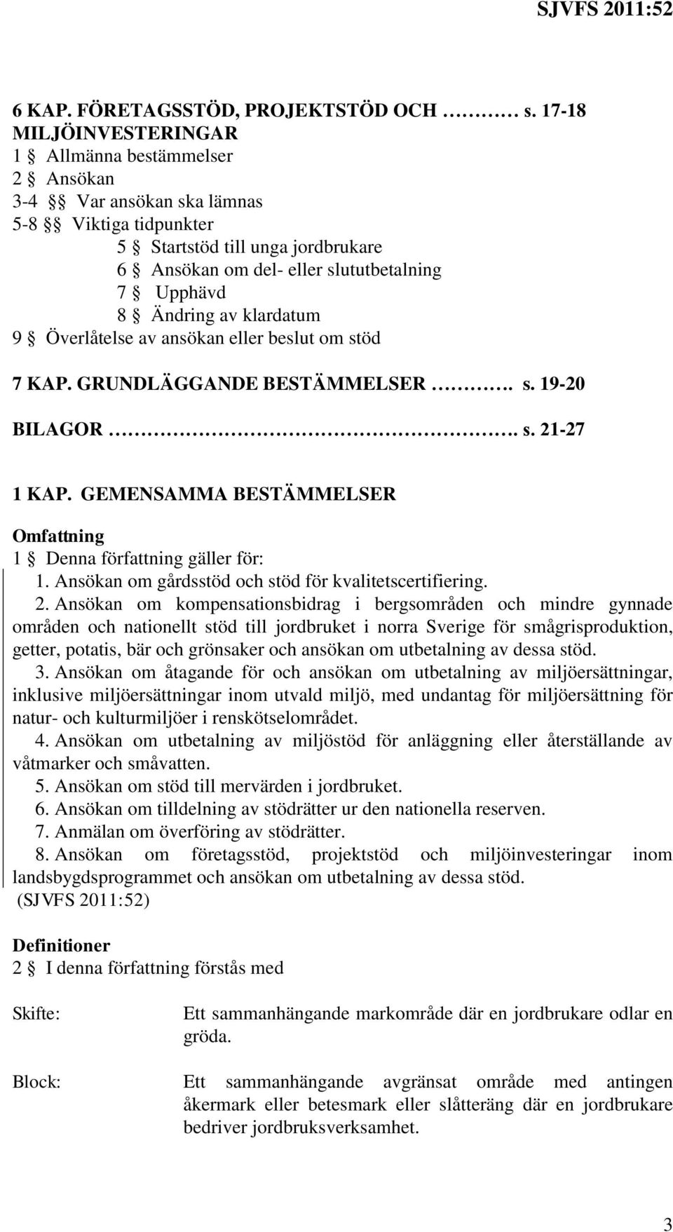 Ändring av klardatum 9 Överlåtelse av ansökan eller beslut om stöd 7 KAP. GRUNDLÄGGANDE BESTÄMMELSER. s. 19-20 BILAGOR. s. 21-27 1 KAP.