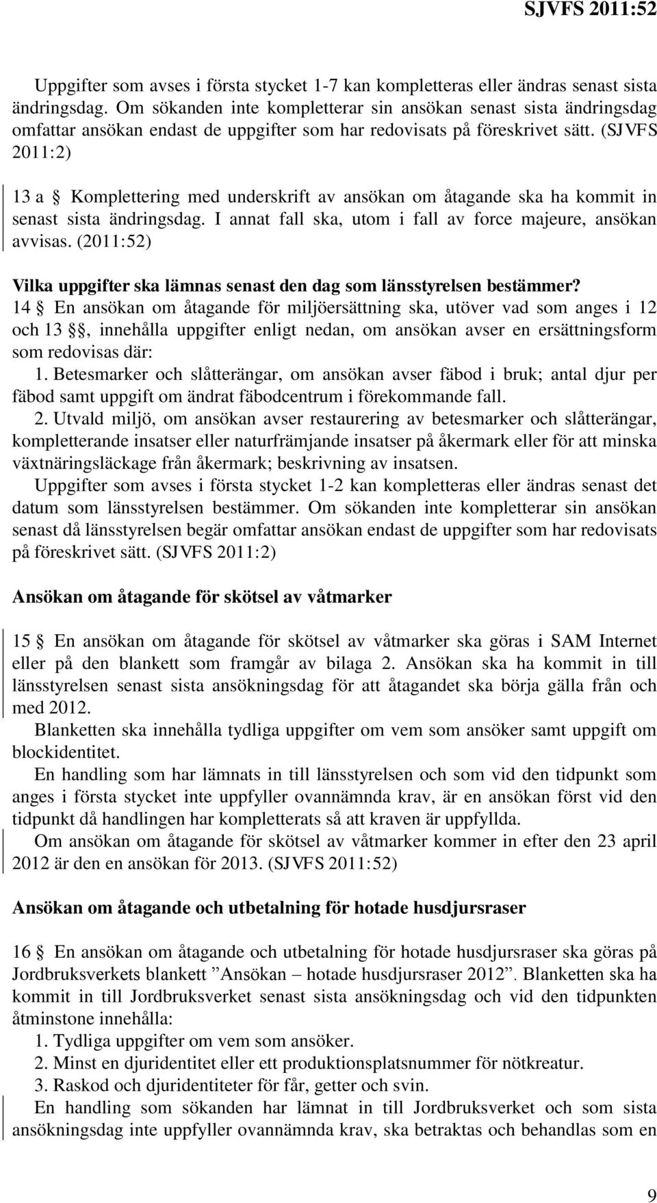 (SJVFS 2011:2) 13 a Komplettering med underskrift av ansökan om åtagande ska ha kommit in senast sista ändringsdag. I annat fall ska, utom i fall av force majeure, ansökan avvisas.