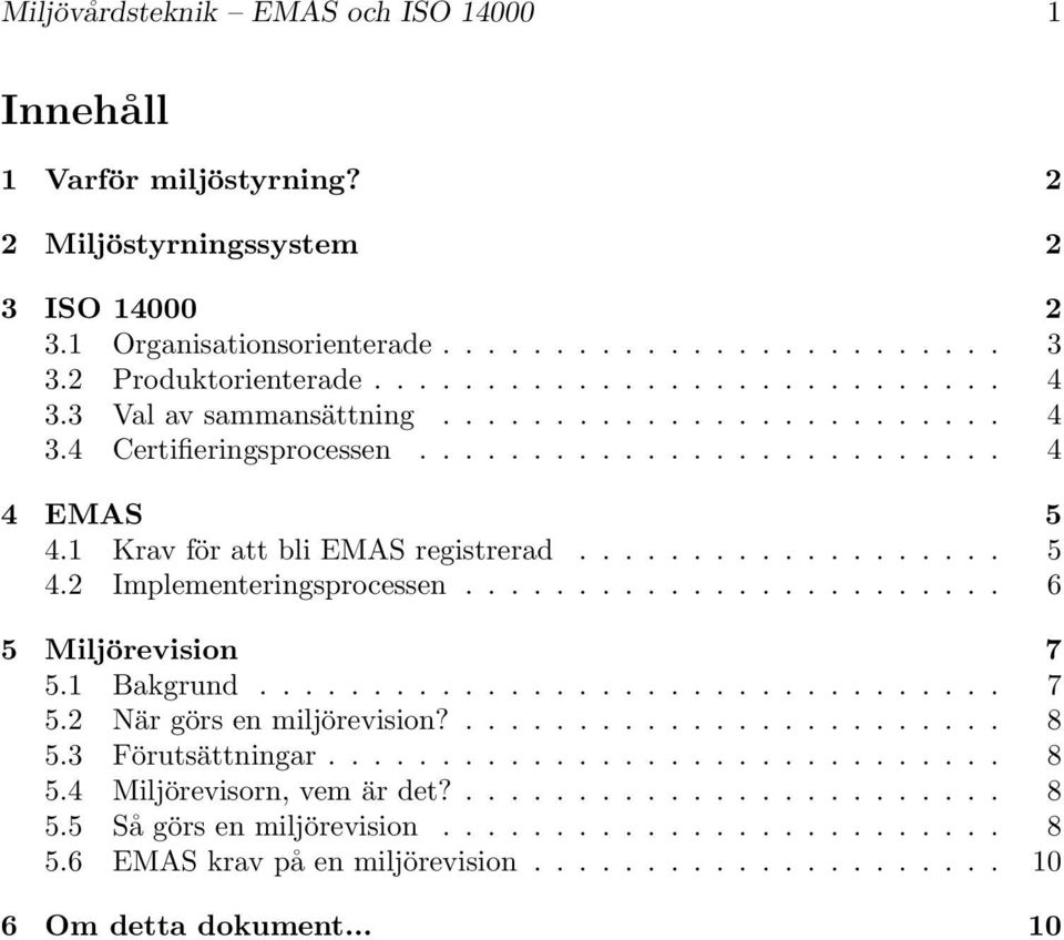 ....................... 6 5 Miljörevision 7 5.1 Bakgrund................................. 7 5.2 När görs en miljörevision?........................ 8 5.3 Förutsättningar.............................. 8 5.4 Miljörevisorn, vem är det?