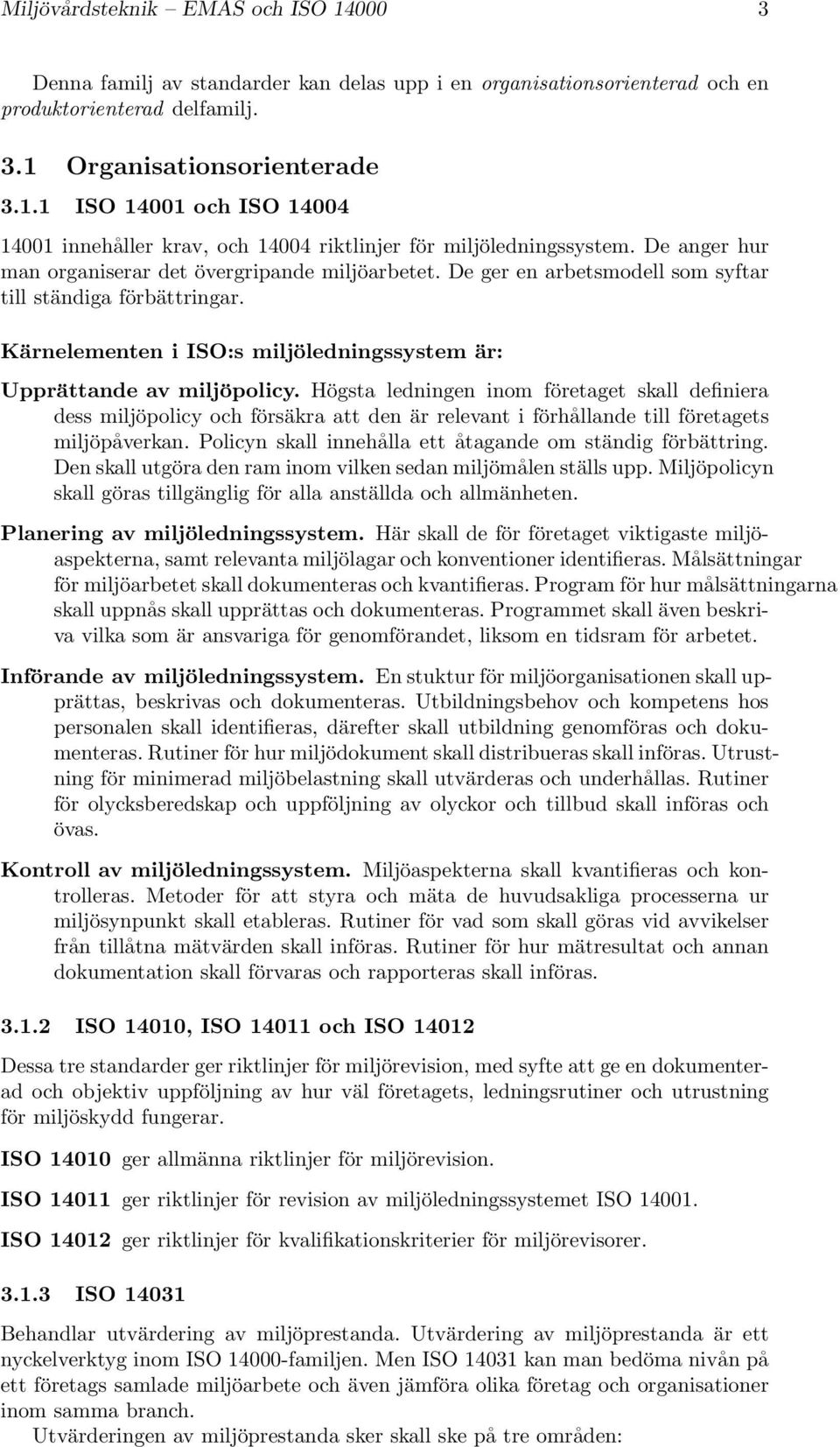 Högsta ledningen inom företaget skall definiera dess miljöpolicy och försäkra att den är relevant i förhållande till företagets miljöpåverkan.