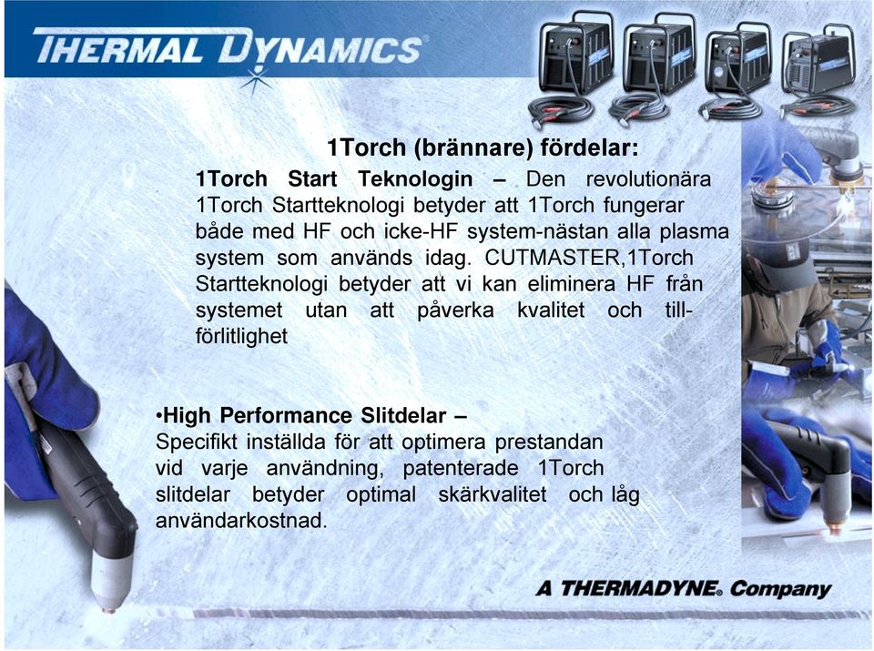 CUTMASTER,1Torch Startteknologi betyder att vi kan eliminera HF från systemet utan att påverka kvalitet och tillförlitlighet