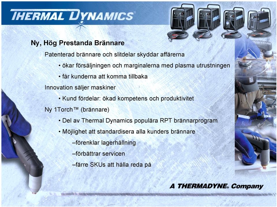 ökad kompetens och produktivitet Ny 1Torch (brännare) Del av Thermal Dynamics populära RPT brännarprogram