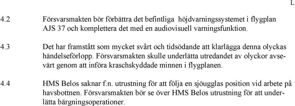 Försvarsmakten skulle underlätta utredandet av olyckor avsevärt genom att införa kraschskyddade minnen i flygplanen. 4.