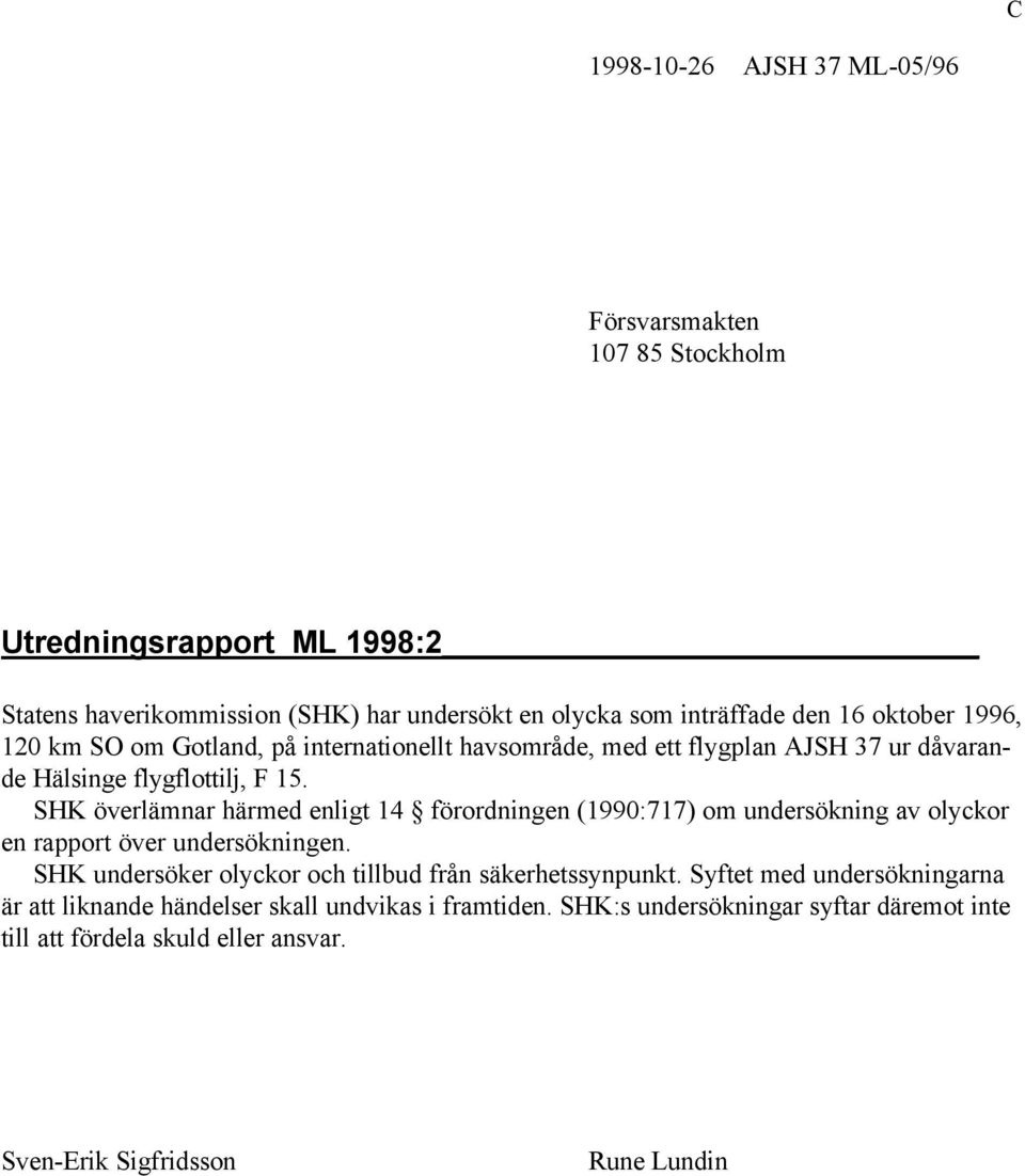 SHK överlämnar härmed enligt 14 förordningen (1990:717) om undersökning av olyckor en rapport över undersökningen.