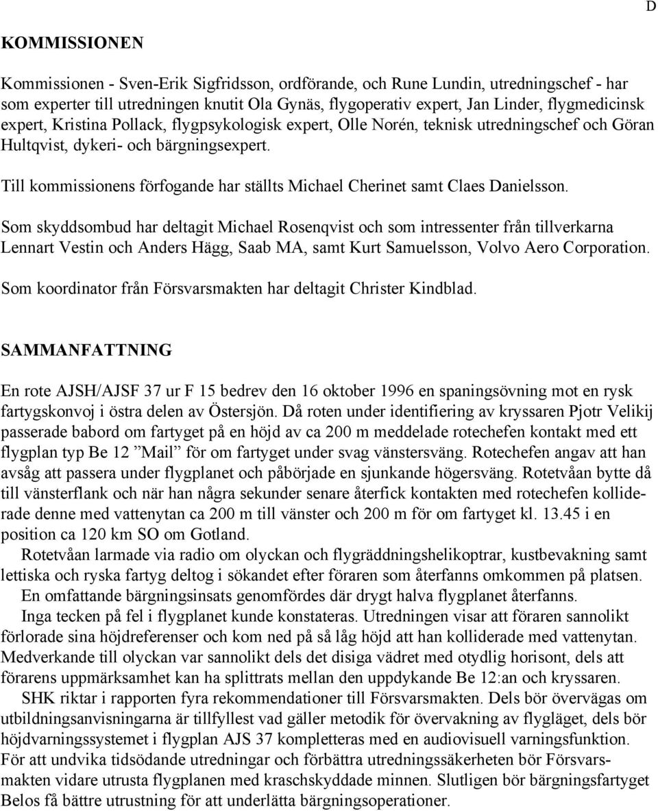 Till kommissionens förfogande har ställts Michael Cherinet samt Claes Danielsson.