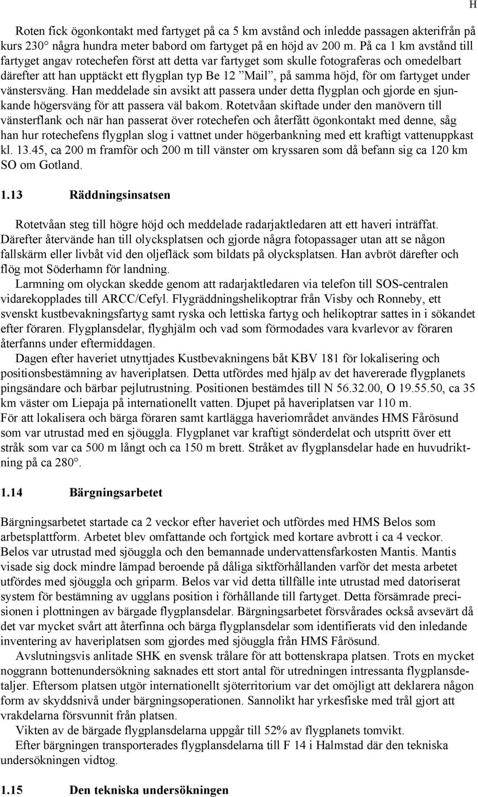 fartyget under vänstersväng. Han meddelade sin avsikt att passera under detta flygplan och gjorde en sjunkande högersväng för att passera väl bakom.