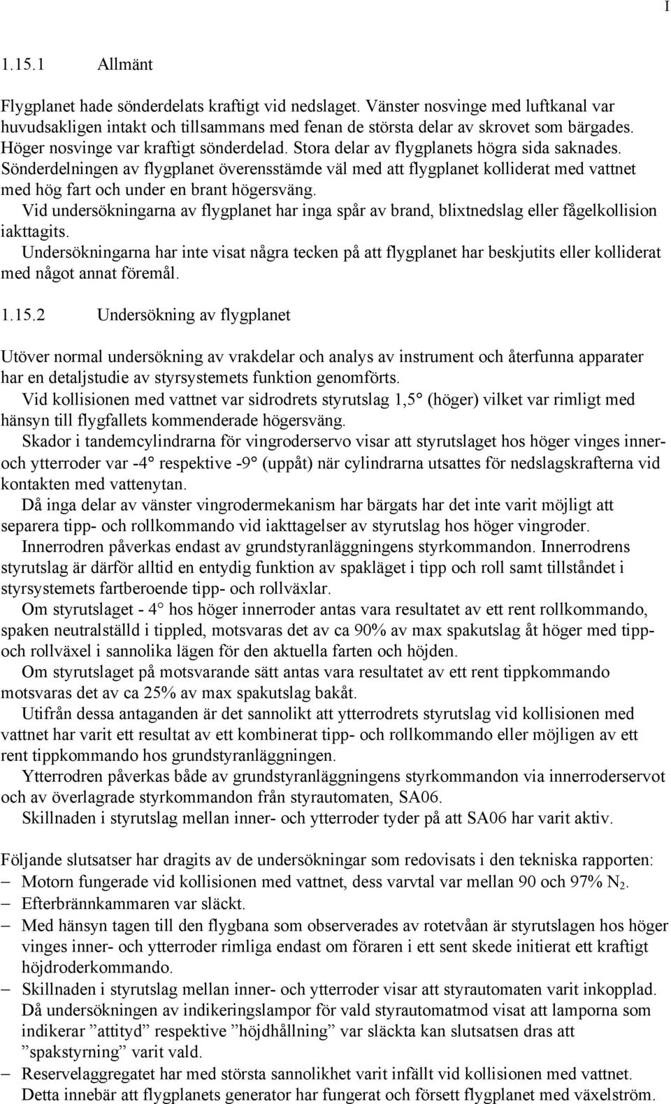 Sönderdelningen av flygplanet överensstämde väl med att flygplanet kolliderat med vattnet med hög fart och under en brant högersväng.