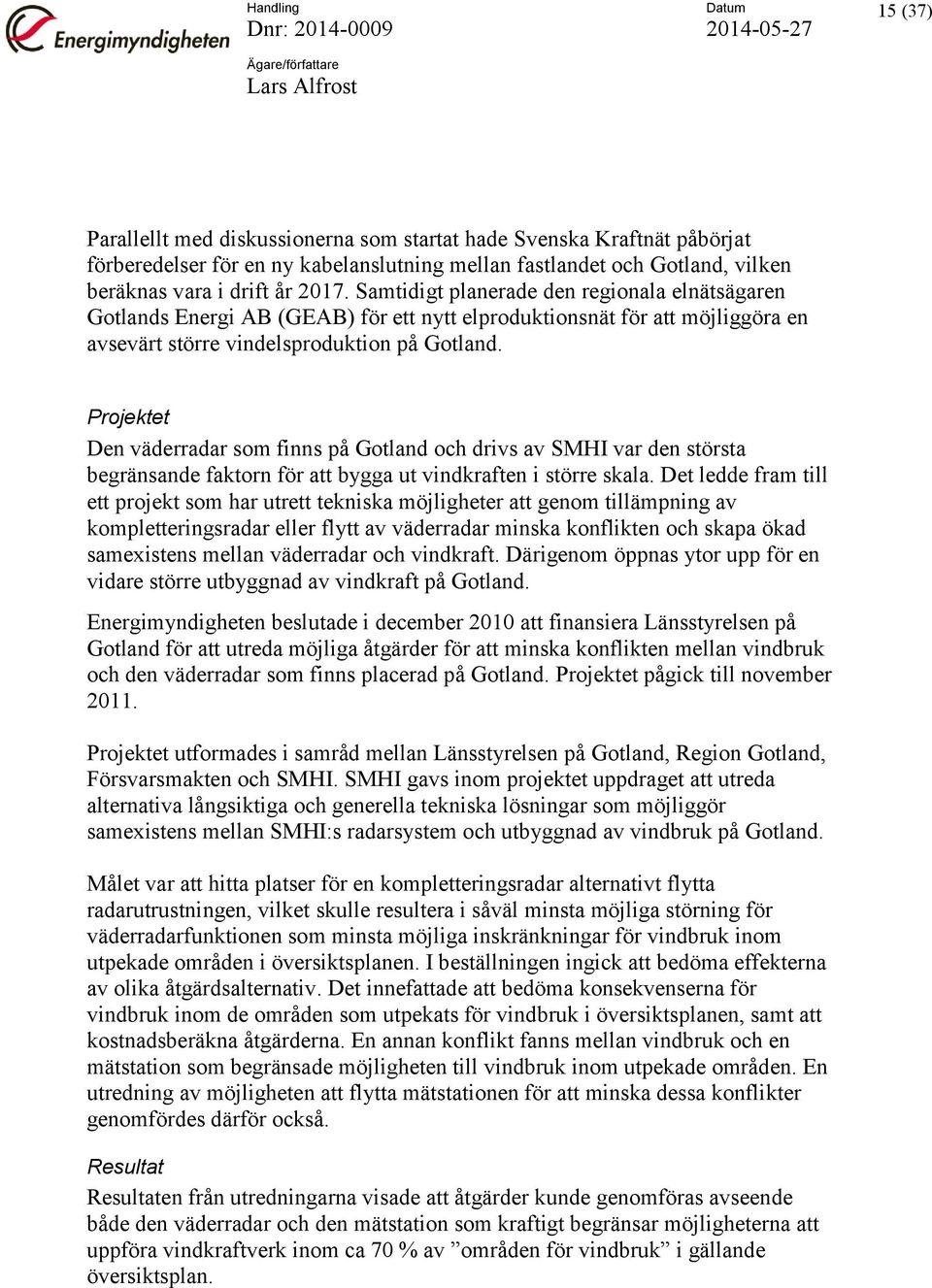 Projektet Den väderradar som finns på Gotland och drivs av SMHI var den största begränsande faktorn för att bygga ut vindkraften i större skala.
