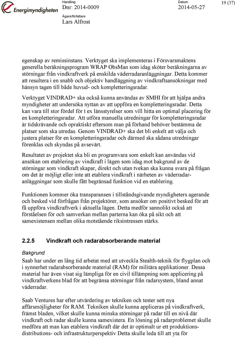 Detta kommer att resultera i en snabb och objektiv handläggning av vindkraftsansökningar med hänsyn tagen till både huvud- och kompletteringsradar.