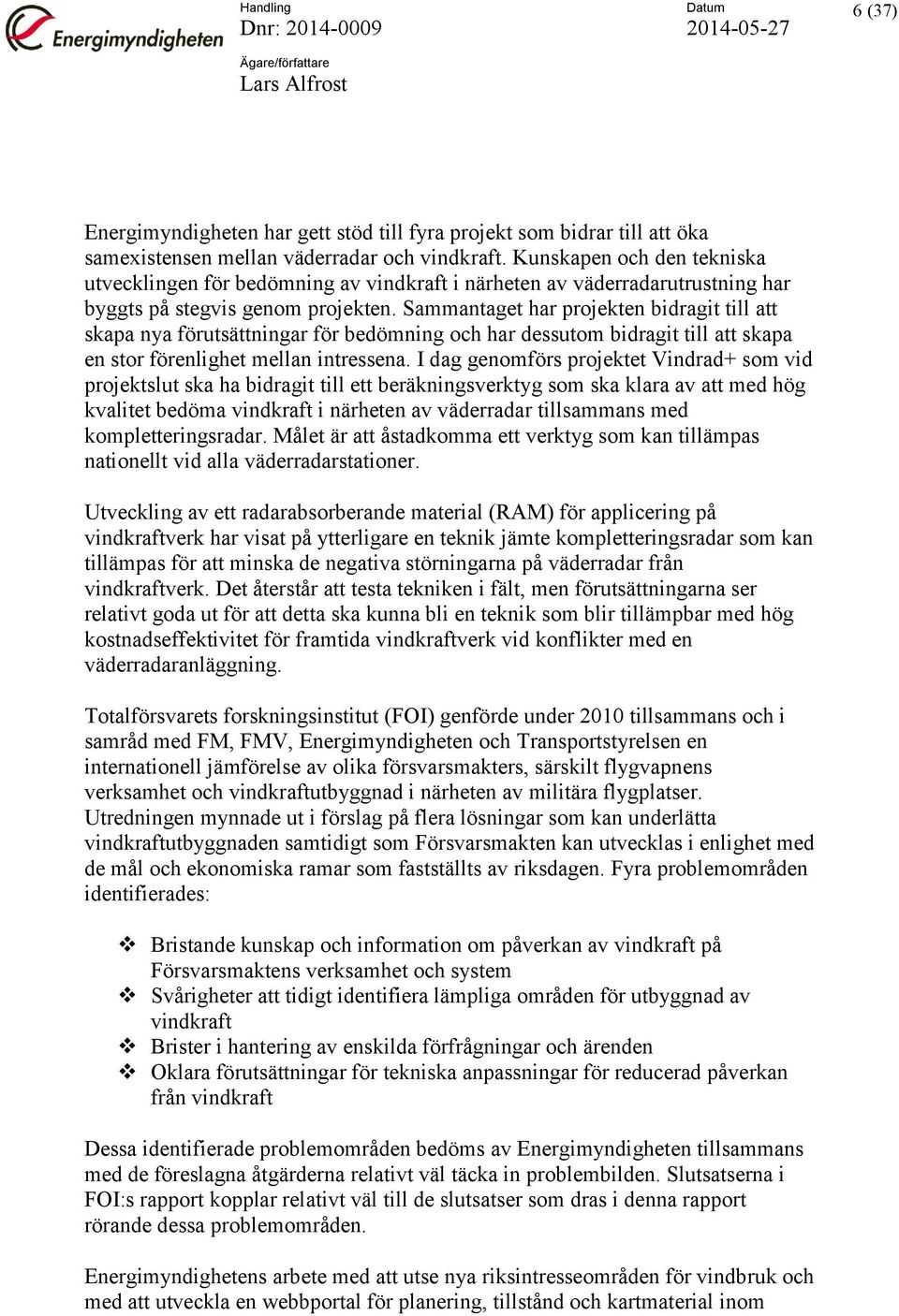 Sammantaget har projekten bidragit till att skapa nya förutsättningar för bedömning och har dessutom bidragit till att skapa en stor förenlighet mellan intressena.