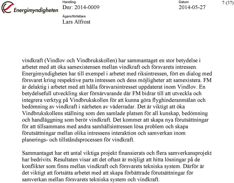 FM är delaktig i arbetet med att hålla försvarsintresset uppdaterat inom Vindlov.