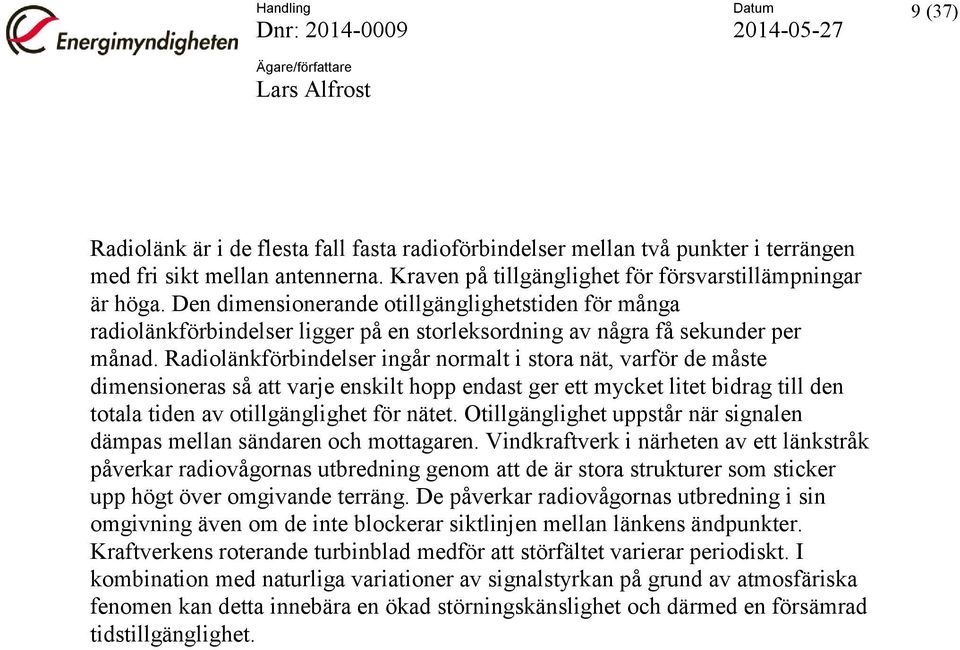 Radiolänkförbindelser ingår normalt i stora nät, varför de måste dimensioneras så att varje enskilt hopp endast ger ett mycket litet bidrag till den totala tiden av otillgänglighet för nätet.