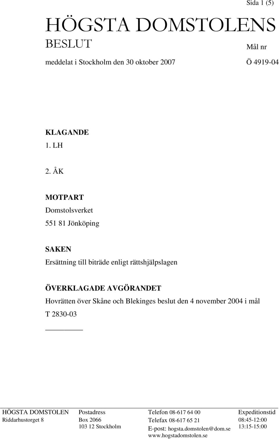 över Skåne och Blekinges beslut den 4 november 2004 i mål T 2830-03 HÖGSTA DOMSTOLEN Postadress Telefon 08-617 64 00